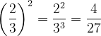 \dpi{120} \left ( \frac{2}{3} \right )^2 = \frac{2^2}{3^3} = \frac{4}{27}
